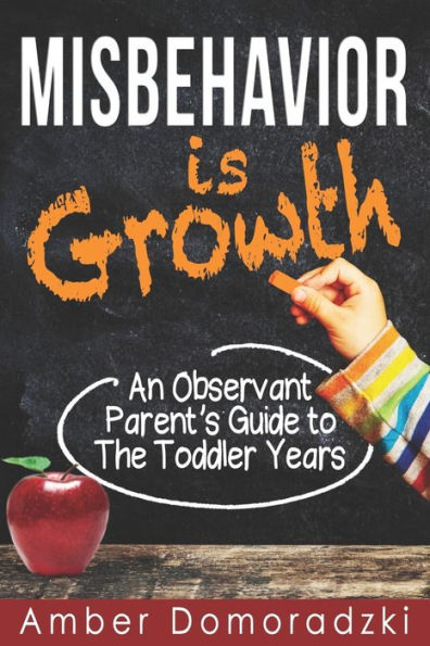 Misbehavior is Growth: An Observant Parent's Guide to the Toddler Years