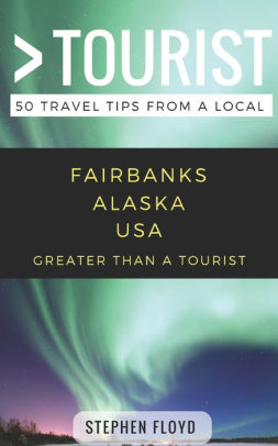 Greater Than A Tourist Fairbanks Alaska Usa 50 Travel Tips From