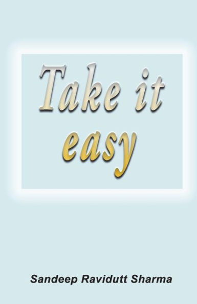 Take It Easy: Positive, Motivating and Inspiring thoughts for you.