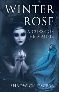 Title: Winter Rose: A Curse of the Magpie:, Author: Shadwick Jescera