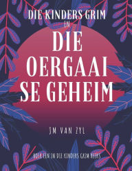 Title: Die Kinders Grim en die Oergaai se Geheim: Hoofstuk 1 tot 7, Author: JM van Zyl