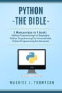 Python: - The Bible- 3 Manuscripts in 1 book: -Python Programming For Beginners -Python Programming For Intermediates -Python Programming for Advanced