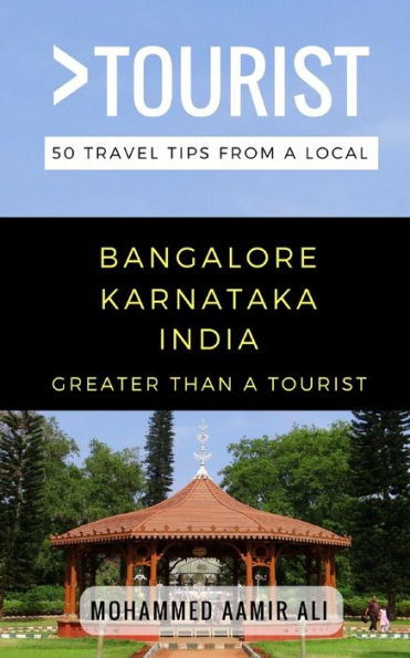 Greater Than a Tourist- Bangalore Karnataka India: 50 Travel Tips from a Local