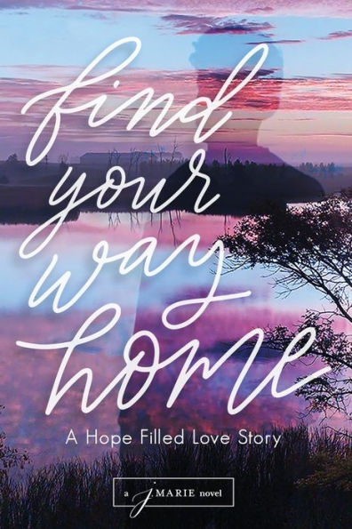 Find Your Way Home: A Hope Filled Love Story