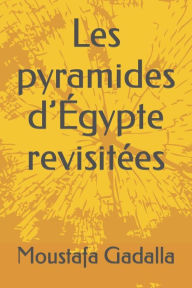 Title: Les pyramides d'Égypte revisitées, Author: Moustafa Gadalla