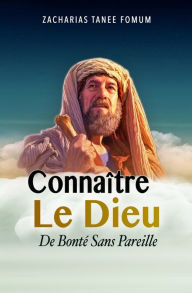 Title: Connaître le Dieu de Bonté Sans Pareil, Author: Zacharias Tanee Fomum