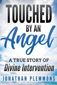 Title: Touched by an Angel: A True Story of Divine Intervention, Author: Jonathan Plemmons