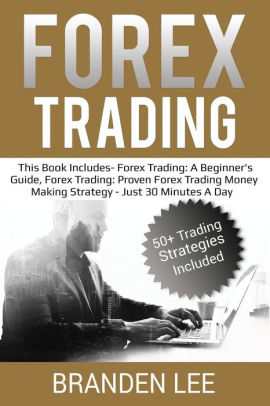 Forex Trading This Book Includes Forex Trading A Beginner S Guide Forex Trading Proven Forex Trading Money Making Strategy Just 30 Minutes A - 