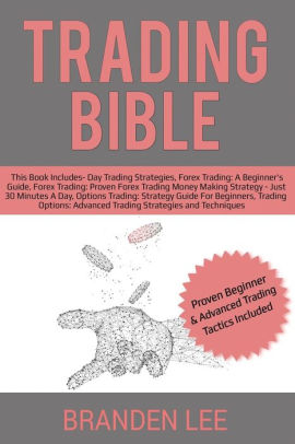 Trading Bible This Book Includes Day Trading Strat!   egies Forex For Beginner S Proven Trading Money Making Strateg!   y Options Trading For Beginners - 