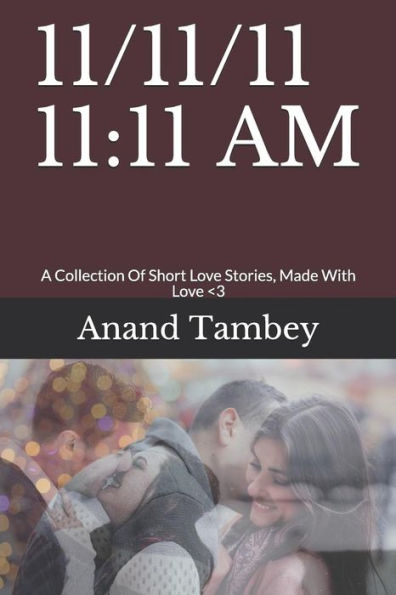 11/11/11 11: 11 AM: A Collection Of Short Love Stories, Made With Love <3