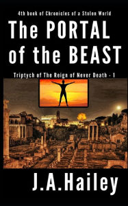 Title: The Portal of the Beast: Triptych of The Reign of Never Death - 1, Author: J. A. Hailey