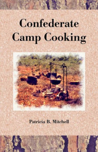 Title: Confederate Camp Cooking, Author: Patricia B. Mitchell