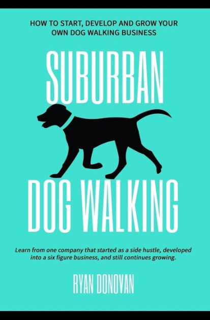 Suburban Dog Walking: How to Start, Develop and Grow Your Own Dog ...