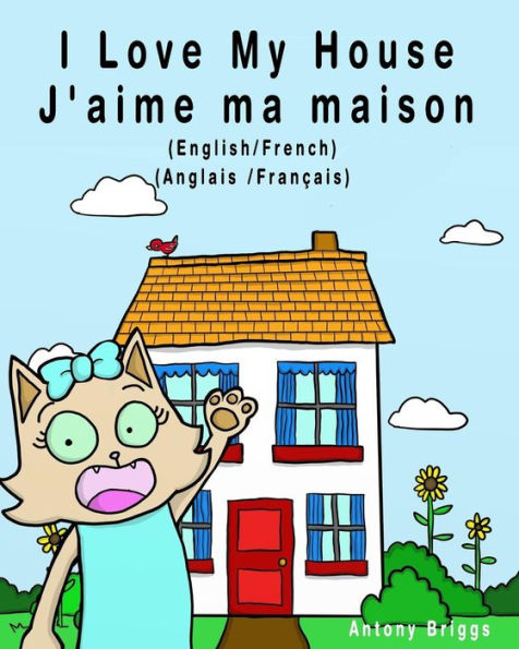 I Love my House - J'aime ma Maison: English - French / Anglais - FranÃ¯Â¿Â½ais - Dual Language