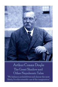 Title: Arthur Conan Doyle - The Great Shadow and Other Napoleonic Tales: 