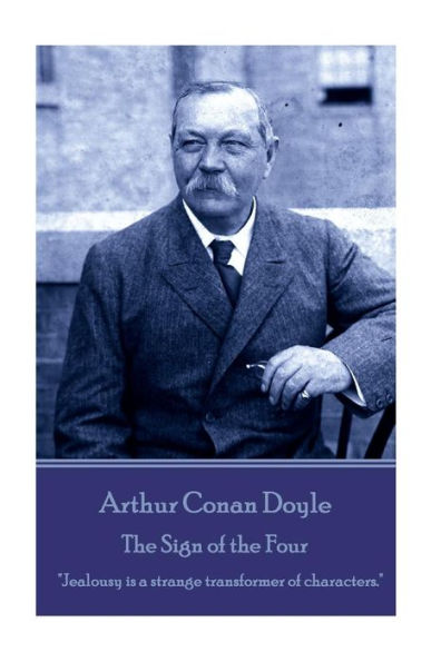 Arthur Conan Doyle - The Sign of the Four: "Jealousy is a strange transformer of characters."