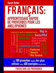 Title: Francais: Apprentissage Rapide de Proverbes pour les Anglophones: Les 100 proverbes Anglais les plus utilisés avec 600 exemples de phrases., Author: Sarah Retter