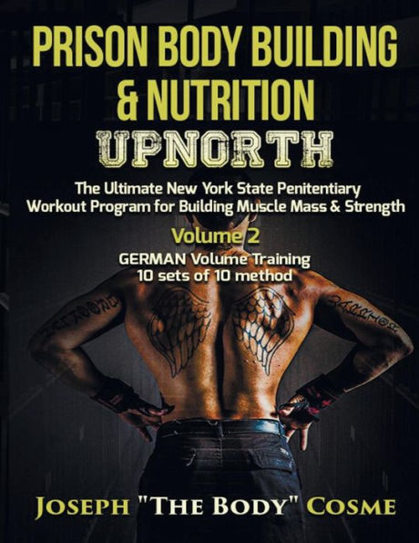 Prison Body Building & Nutrition: Upnorth The Ultimate New York State Penitentiary Workout Program for Building Muscle Mass & Strength Volume 2 GERMAN Volume Training 10 sets of 10 method