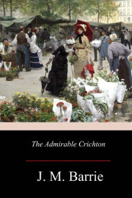 Title: The Admirable Crichton, Author: J. M. Barrie