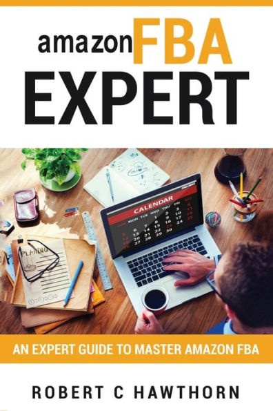 amazon FBA Expert: An Expert Guide to Master Amazon FBA