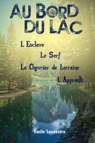 Title: Au bord du lac L'Esclave, le Serf, le Chevrier de Lorraine, l'Apprenti, Author: Emile Souvestre