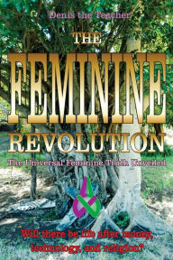 Title: The Feminine Revolution: The Universal Feminine Truth Unveiled, Author: Alex Elizabeth Sharon Moore