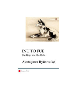 Title: Inu to Fue: The Dogs and the Flute, Author: Ryunosuke Akutagawa