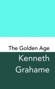 Title: The Golden Age: Original and Unabridged, Author: Kenneth Grahame
