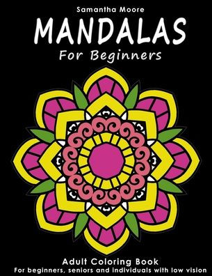 Mandalas for Beginners: An Adult Coloring Book for Beginners, Seniors and People with low vision, for Stress Relieving and Relaxing pastime