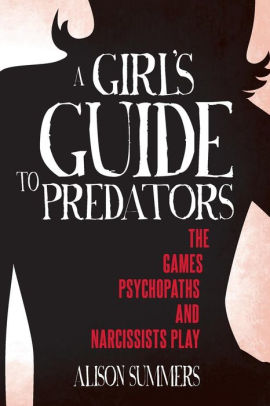 A Girl S Guide To Predators The Games Psychopaths And Narcissists Play By Alison Summers Paperback Barnes Noble