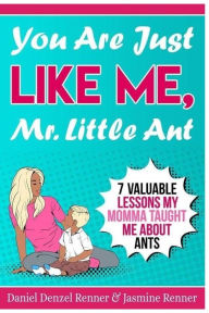 Title: You Are Just Like Me Mr. Little Ant: 7 Valuable Lessons my Momma Taught Me About Ants, Author: Daniel Denzel Renner
