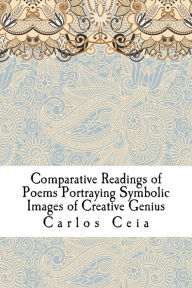 Title: Comparative Readings of Poems Portraying Symbolic Images of Creative Genius: Sophia de Mello Breyner Andresen, Teixeira de Pascoaes, Rainer Maria Rilke, John Donne, John of the Cross, Edward Young, Lao Tzu, William Wordsworth, Walt Whitman, Author: Carlos Ceia