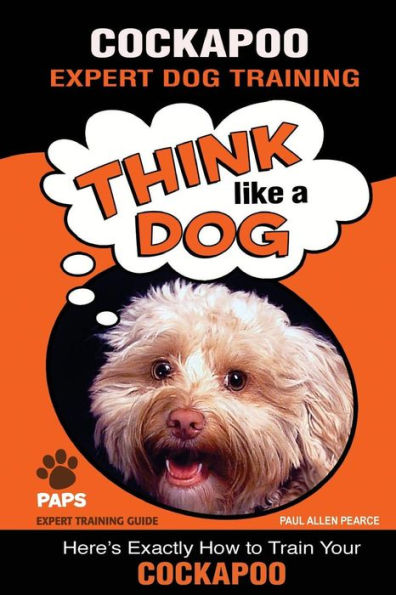 COCKAPOO Expert Dog Training: "Think Like a Dog" Here's Exactly How to Train Your Cockapoo