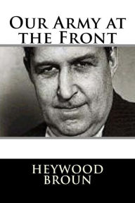 Title: Our Army at the Front, Author: Heywood Broun