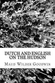 Title: Dutch and English on the Hudson, Author: Maud Wilder Goodwin