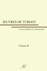 Title: Oeuvres de Turgot: volume III, Author: Gustave Schelle