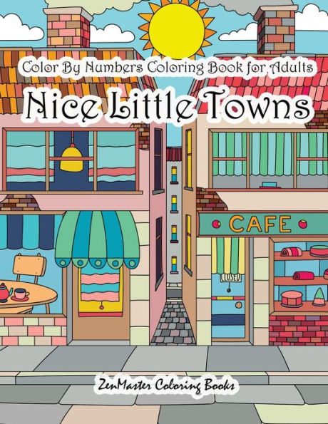 Color By Numbers Coloring Book for Adults Nice Little Town: Adult Color By Number Book of Small Town Buildings and Scenes