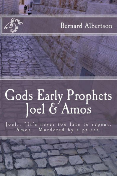 Gods Early Prophets Joel & Amos: Joel.. "It's never too late to repent. Amos.. Murdered by a priest.