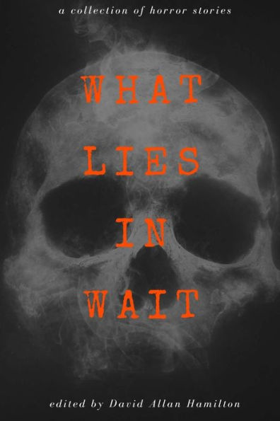 What Lies In Wait: A Collection of Short Horror Stories