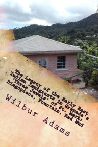 Title: The Legacy of the Early East Indian Immigrants in Grenada's 'Three Jewels' of St. Mark: Diegopiece, Fountain, Red Mud.: A narrative by Wilbur E.K. Adams, Author: Wilbur E.K. Adams