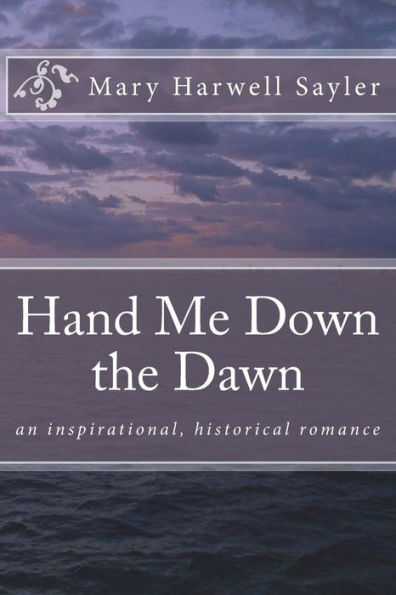 Hand Me Down the Dawn: an inspirational, historical romance