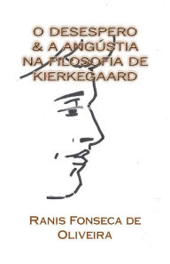 Title: O Desespero & a Angustia na Filosofia de Kierkeggard: Dissertacao de Mestrado, Author: Silvia Saviano Sampaio