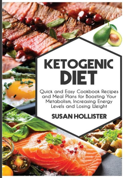 Ketogenic Diet: Quick and Easy Cookbook Recipes Meal Plans for Boosting Your Metabolism, Increasing Energy Levels Losing Weight