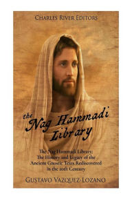 Title: The Nag Hammadi Library: The History and Legacy of the Ancient Gnostic Texts Rediscovered in the 20th Century, Author: Charles River