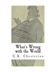 Title: What's Wrong with the World: G.K. Chesterton, Author: G. K. Chesterton