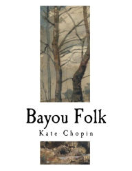 Title: Bayou Folk: Kate Chopin, Author: Kate Chopin