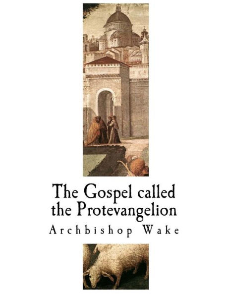 The Gospel called the Protevangelion: The Suppressed Gospels