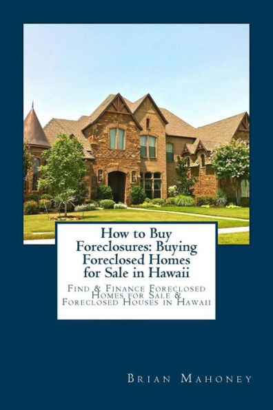 How to Buy Foreclosures: Buying Foreclosed Homes for Sale in Hawaii: Find & Finance Foreclosed Homes for Sale & Foreclosed Houses in Hawaii