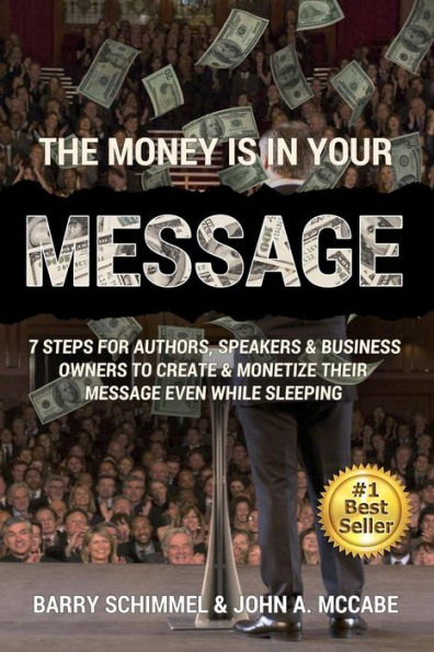 The Money is in Your Message: 7 Steps For Authors, Speakers & Business Owners To Create & Monetize Their Message Even While Sleeping