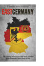 East Germany: The History and Legacy of the Soviet Satellite State Established after World War II